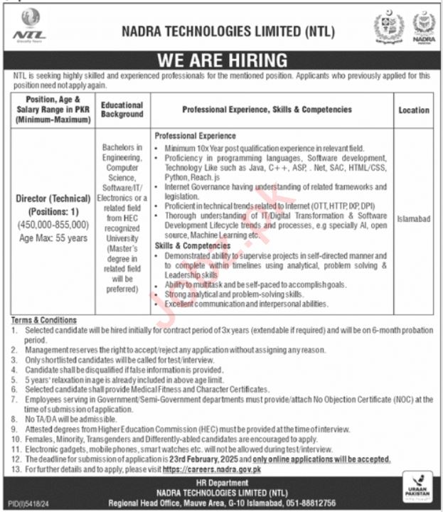 Nadra Technologies Limited (NTL) is inviting applications from qualified professionals for management positions in Islamabad, Pakistan. The job advertisement was published in the Jang Newspaper on February 10, 2025.Available Positions

NTL Islamabad is hiring for the following roles:

Director

Director Technical

Educational Qualifications

Candidates with the following educational backgrounds will be preferred:

Master’s Degree

Bachelor’s Degree

MS Degree

Job Type & Sector

Category/Sector: Government Jobs

Industry: Management

Job Type: Full-Time

Location: Islamabad, Pakistan

Application Process

Interested candidates can apply online by uploading their CVs. Be among the first 25 applicants to enhance your chances of selection.

Deadline to Apply

The last date to submit applications is February 23, 2025, or as per the closing date mentioned in the newspaper advertisement.

Why Join NTL?

Nadra Technologies Limited is a prestigious government organization that offers a stable career path, competitive salary, and opportunities for professional growth.

How to Apply?

Read the complete advertisement online for detailed application instructions.

Prepare an updated CV highlighting relevant experience and qualifications.

Upload your CV through the online application portal if applicable.

For more information, refer to the official advertisement published in Jang Newspaper on February 10, 2025.

Nadra Technologies Limited (NTL) Islamabad Jobs 2025 – Apply Online

Nadra Technologies Limited (NTL) Islamabad Jobs 2025 – Apply Online

